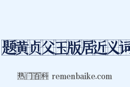 题黄贞父玉版居近义词是什么意思的图片